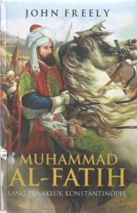 Muhammad Al-Fatih : Sang Penakluk Konstantinopel